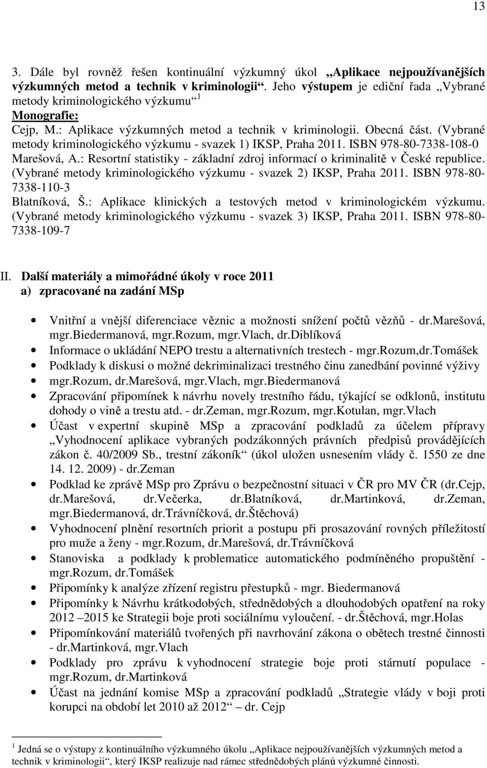 (Vybrané metody kriminologického výzkumu - svazek 1) IKSP, Praha 2011. ISBN 978-80-7338-108-0 Marešová, A.: Resortní statistiky - základní zdroj informací o kriminalitě v České republice.