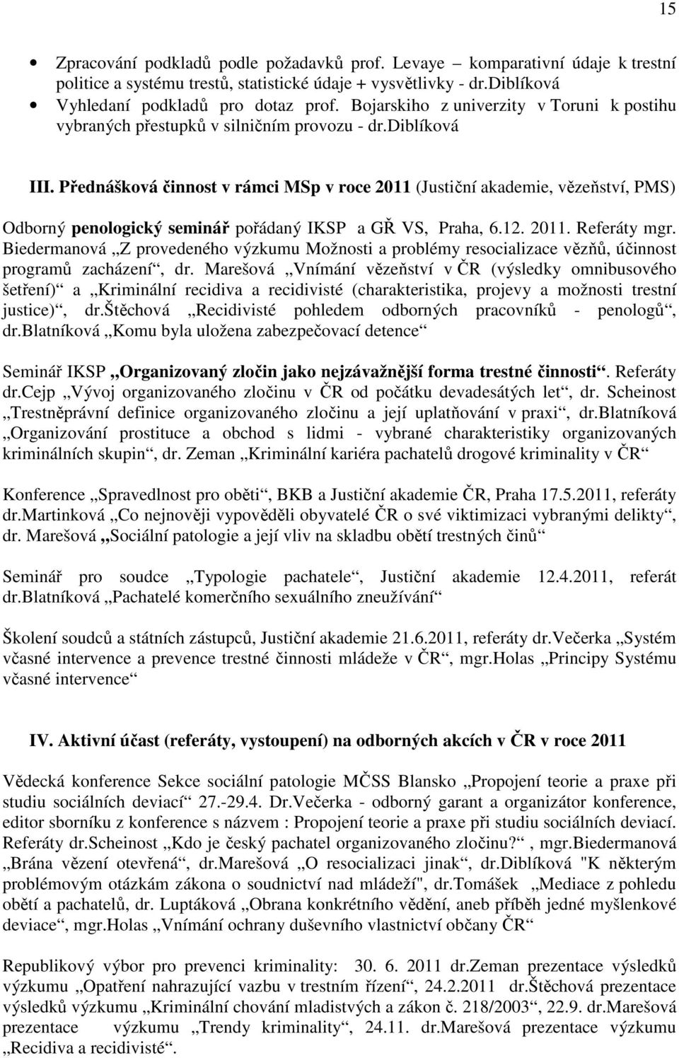 Přednášková činnost v rámci MSp v roce 2011 (Justiční akademie, vězeňství, PMS) Odborný penologický seminář pořádaný IKSP a GŘ VS, Praha, 6.12. 2011. Referáty mgr.