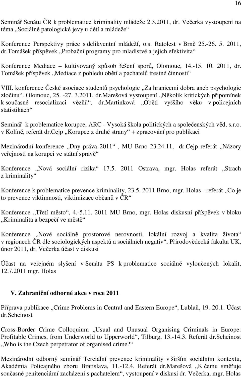 konference České asociace studentů psychologie Za hranicemi dobra aneb psychologie zločinu. Olomouc, 25. -27. 3.2011, dr.