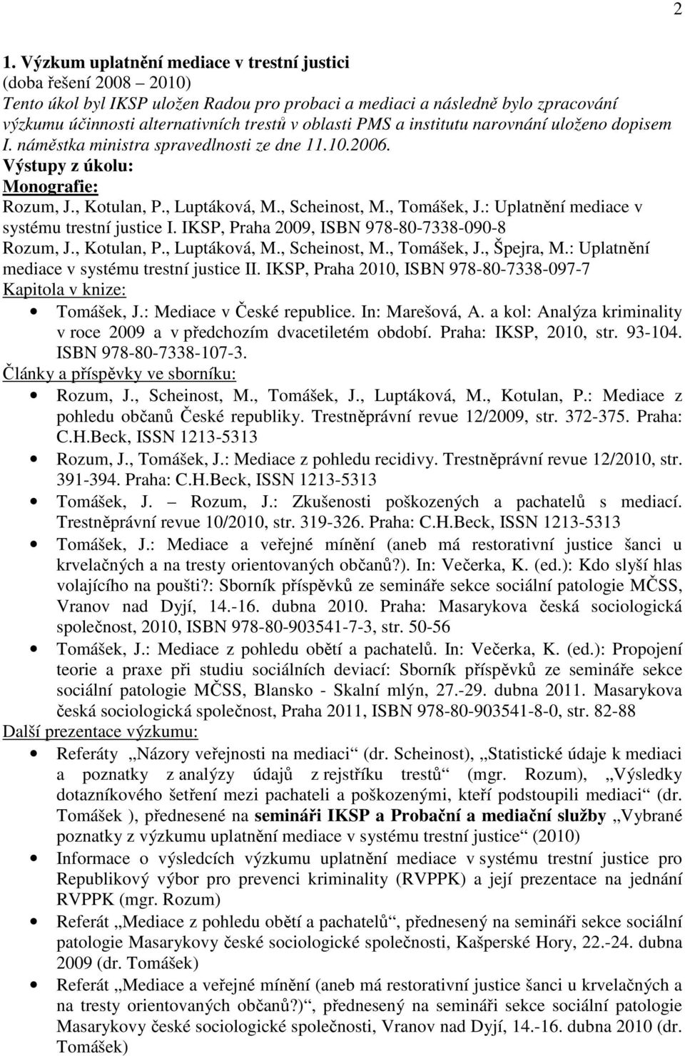 : Uplatnění mediace v systému trestní justice I. IKSP, Praha 2009, ISBN 978-80-7338-090-8 Rozum, J., Kotulan, P., Luptáková, M., Scheinost, M., Tomášek, J., Špejra, M.