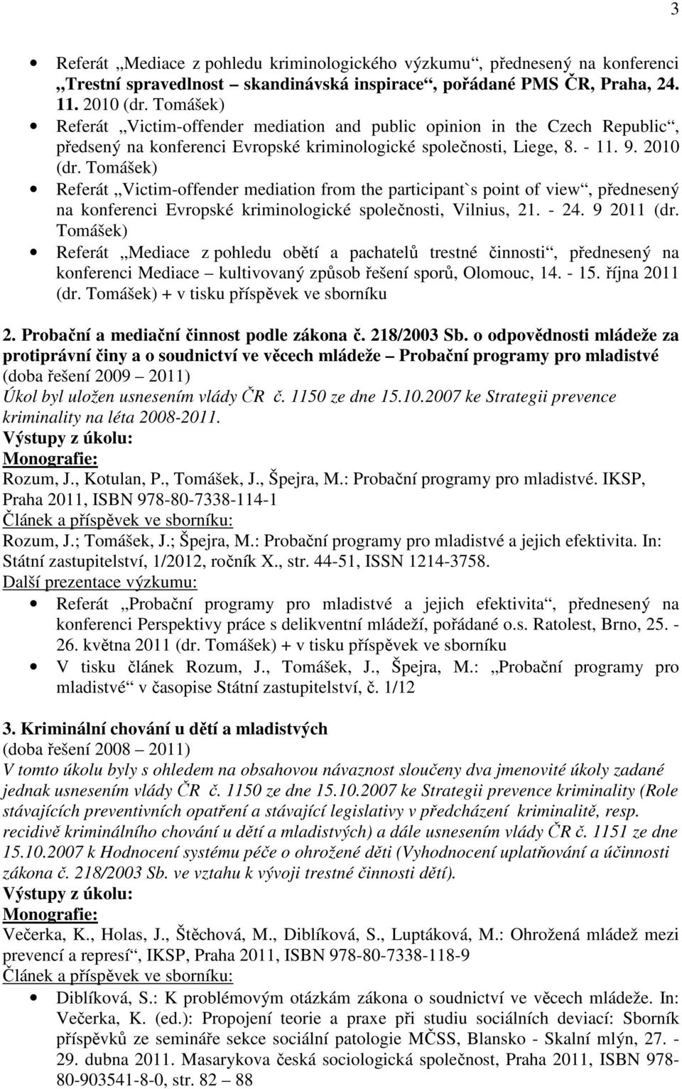 Tomášek) Referát Victim-offender mediation from the participant`s point of view, přednesený na konferenci Evropské kriminologické společnosti, Vilnius, 21. - 24. 9 2011 (dr.