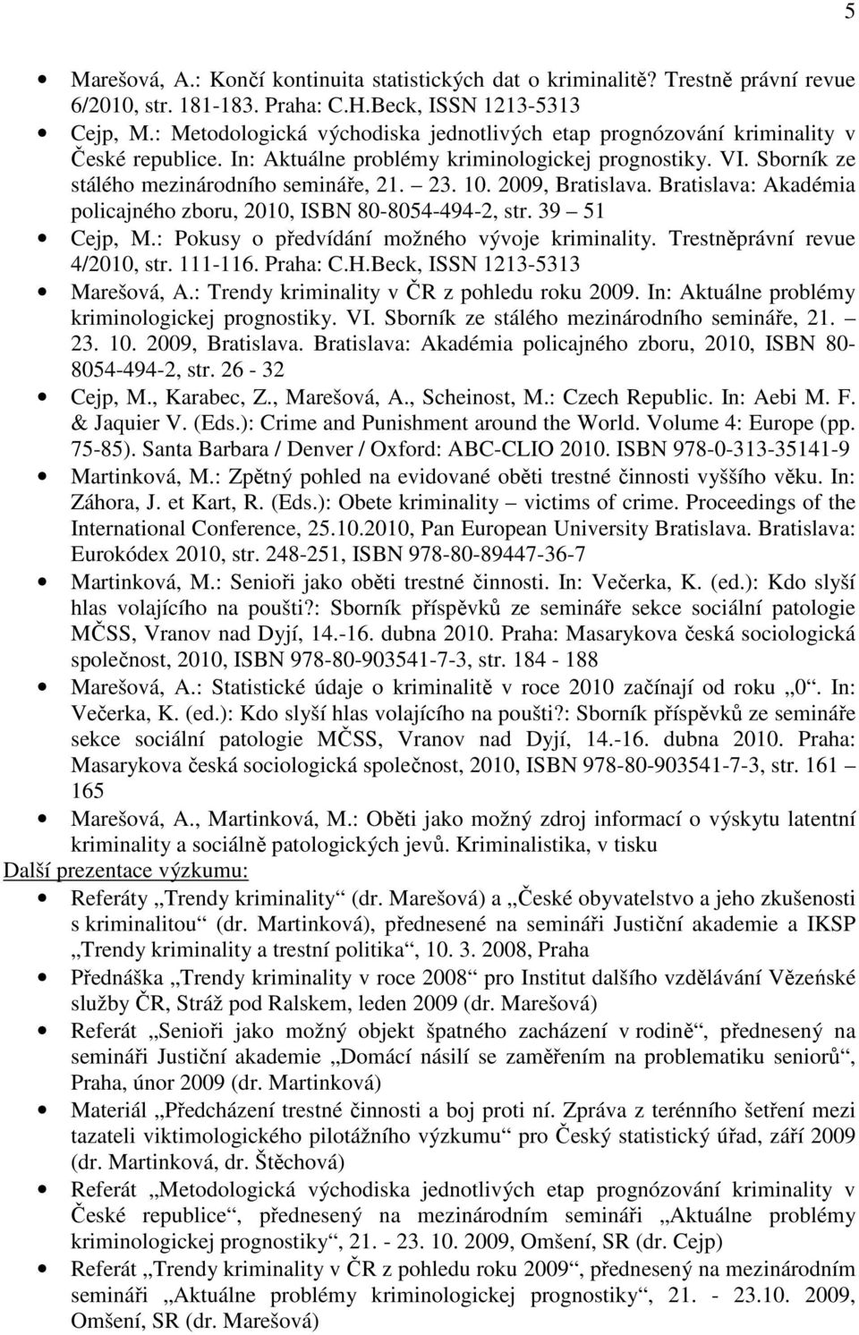 2009, Bratislava. Bratislava: Akadémia policajného zboru, 2010, ISBN 80-8054-494-2, str. 39 51 Cejp, M.: Pokusy o předvídání možného vývoje kriminality. Trestněprávní revue 4/2010, str. 111-116.