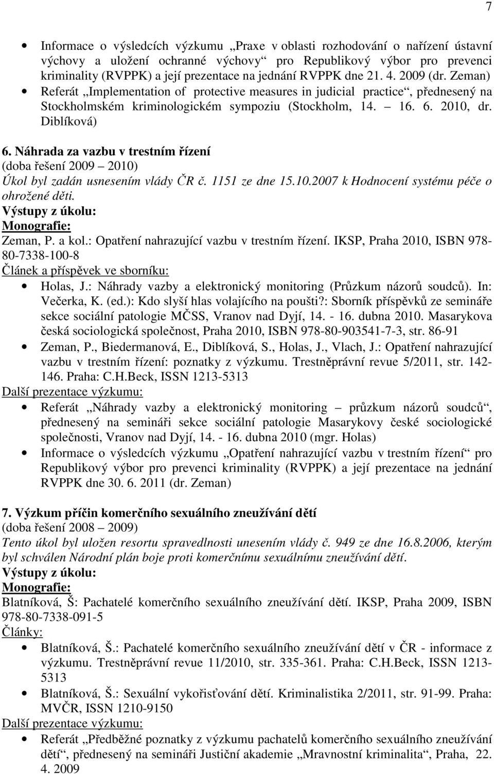 Diblíková) 6. Náhrada za vazbu v trestním řízení (doba řešení 2009 2010) Úkol byl zadán usnesením vlády ČR č. 1151 ze dne 15.10.2007 k Hodnocení systému péče o ohrožené děti.