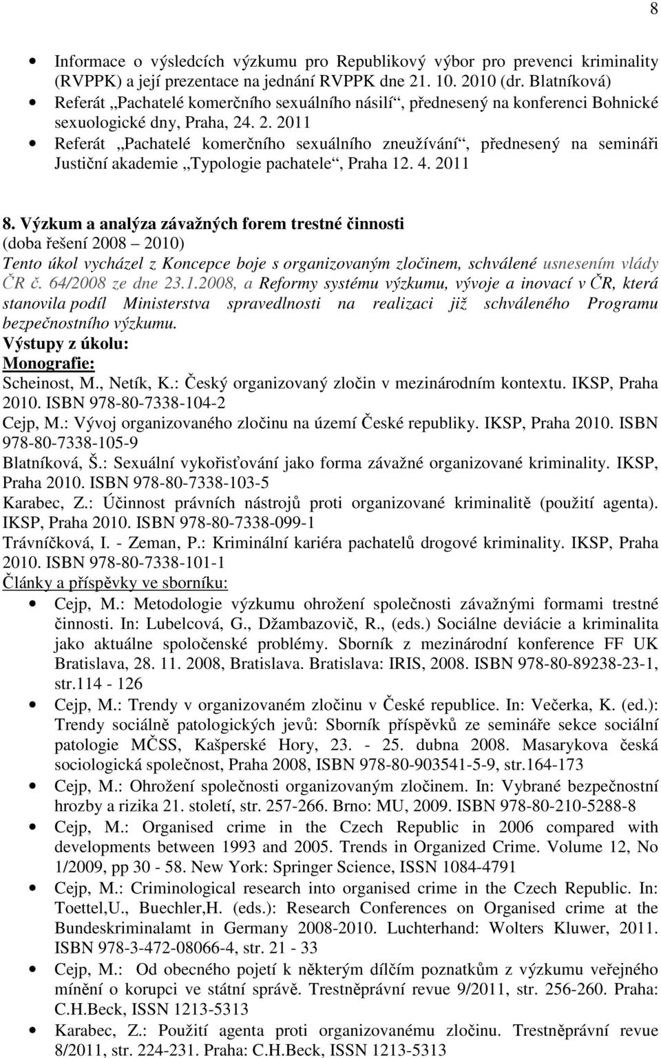 . 2. 2011 Referát Pachatelé komerčního sexuálního zneužívání, přednesený na semináři Justiční akademie Typologie pachatele, Praha 12. 4. 2011 8.