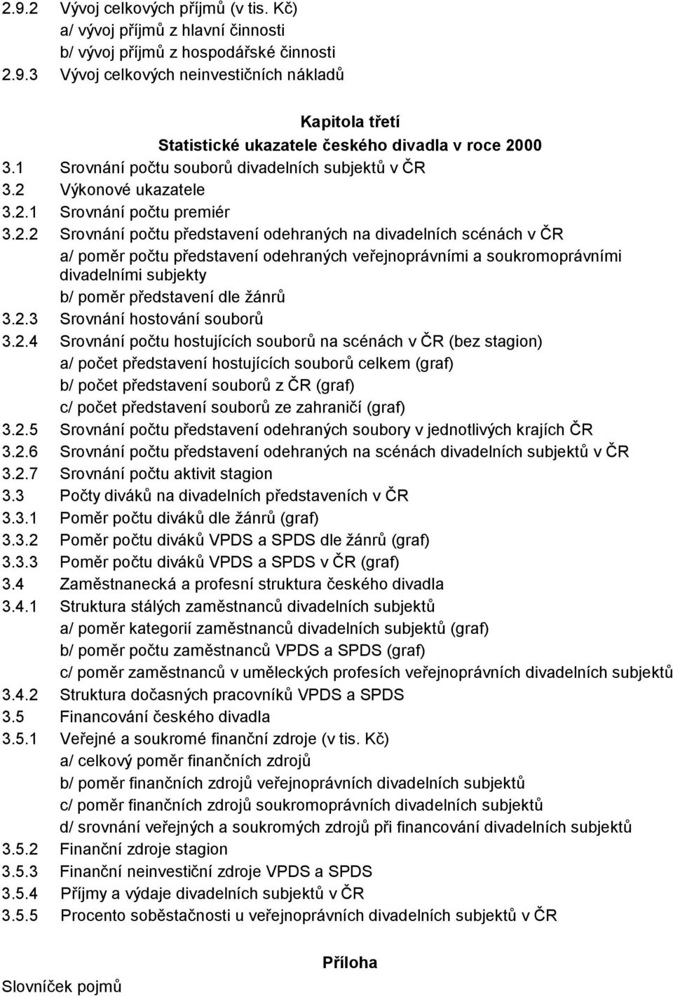 Vy konove ukazatele 3.2.1 Srovna nıpoc tu premie r 3.2.2 Srovna nıpoc tu predstavenıodehrany ch na ch sce na ch v CR a/ pom r poc tu predstavenıodehrany ch verejnopra vnımi a soukromopra vnımi mi b/ pom r predstavenıdle za nr 3.