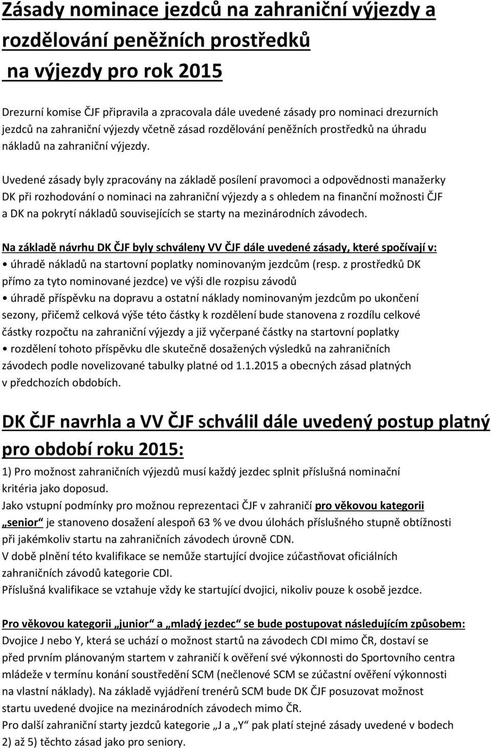 Uvedené zásady byly zpracovány na základě posílení pravomoci a odpovědnosti manažerky DK při rozhodování o nominaci na zahraniční výjezdy a s ohledem na finanční možnosti ČJF a DK na pokrytí nákladů