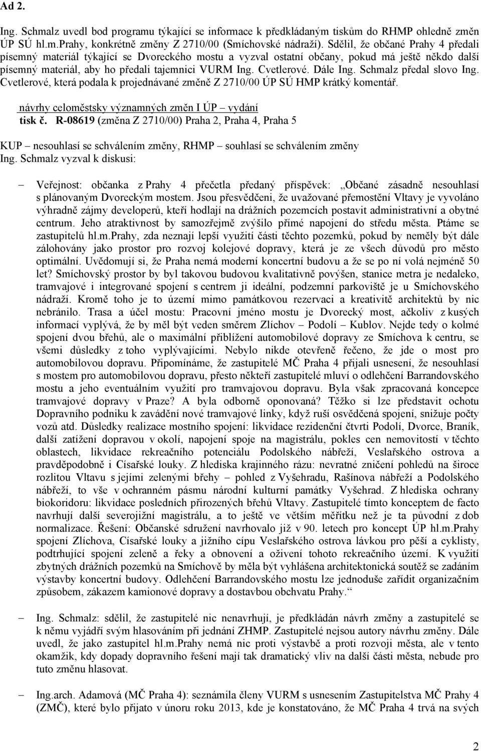 Dále Ing. Schmalz předal slovo Ing. Cvetlerové, která podala k projednávané změně Z 2710/00 ÚP SÚ HMP krátký komentář. návrhy celoměstsky významných změn I ÚP vydání tisk č.