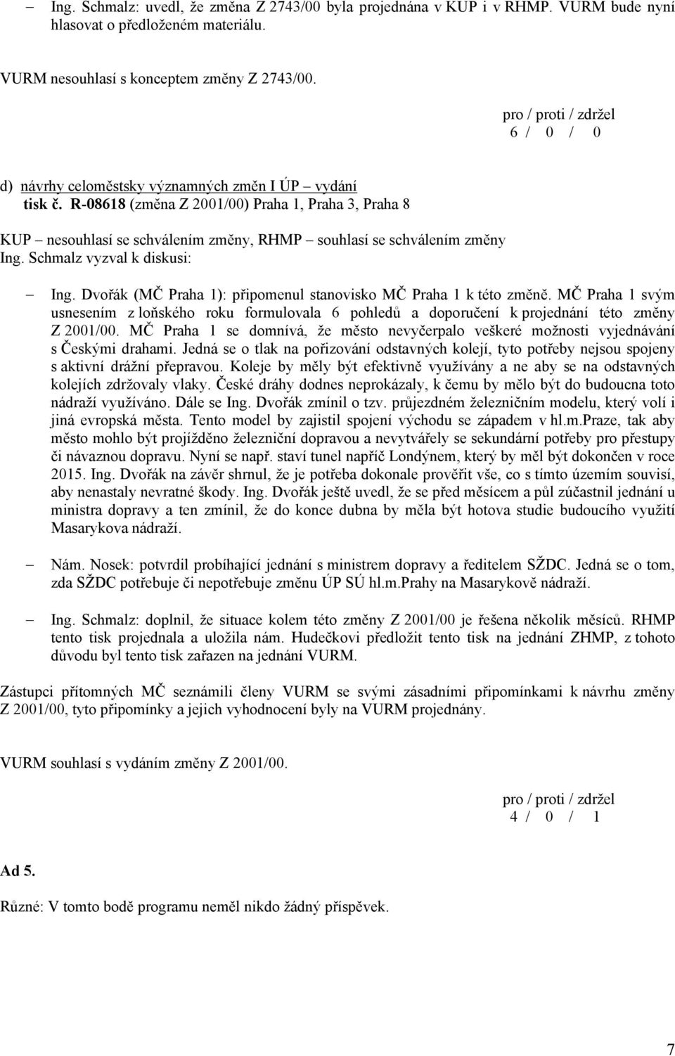 Schmalz vyzval k diskusi: Ing. Dvořák (MČ Praha 1): připomenul stanovisko MČ Praha 1 k této změně.