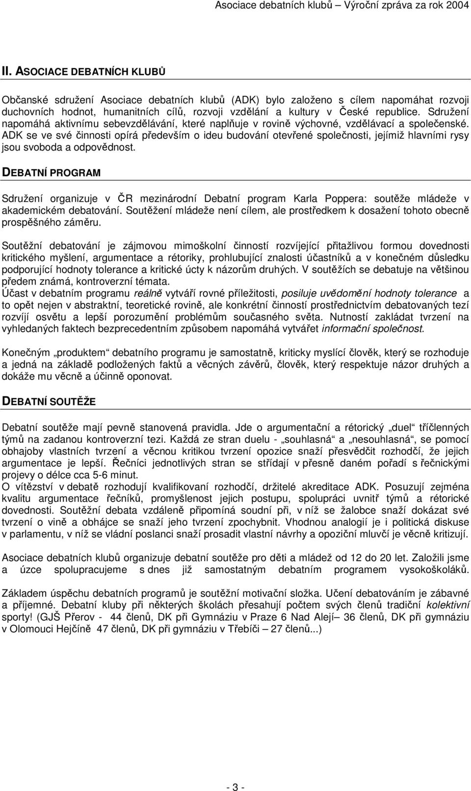 ADK se ve své činnosti opírá především o ideu budování otevřené společnosti, jejímiž hlavními rysy jsou svoboda a odpovědnost.