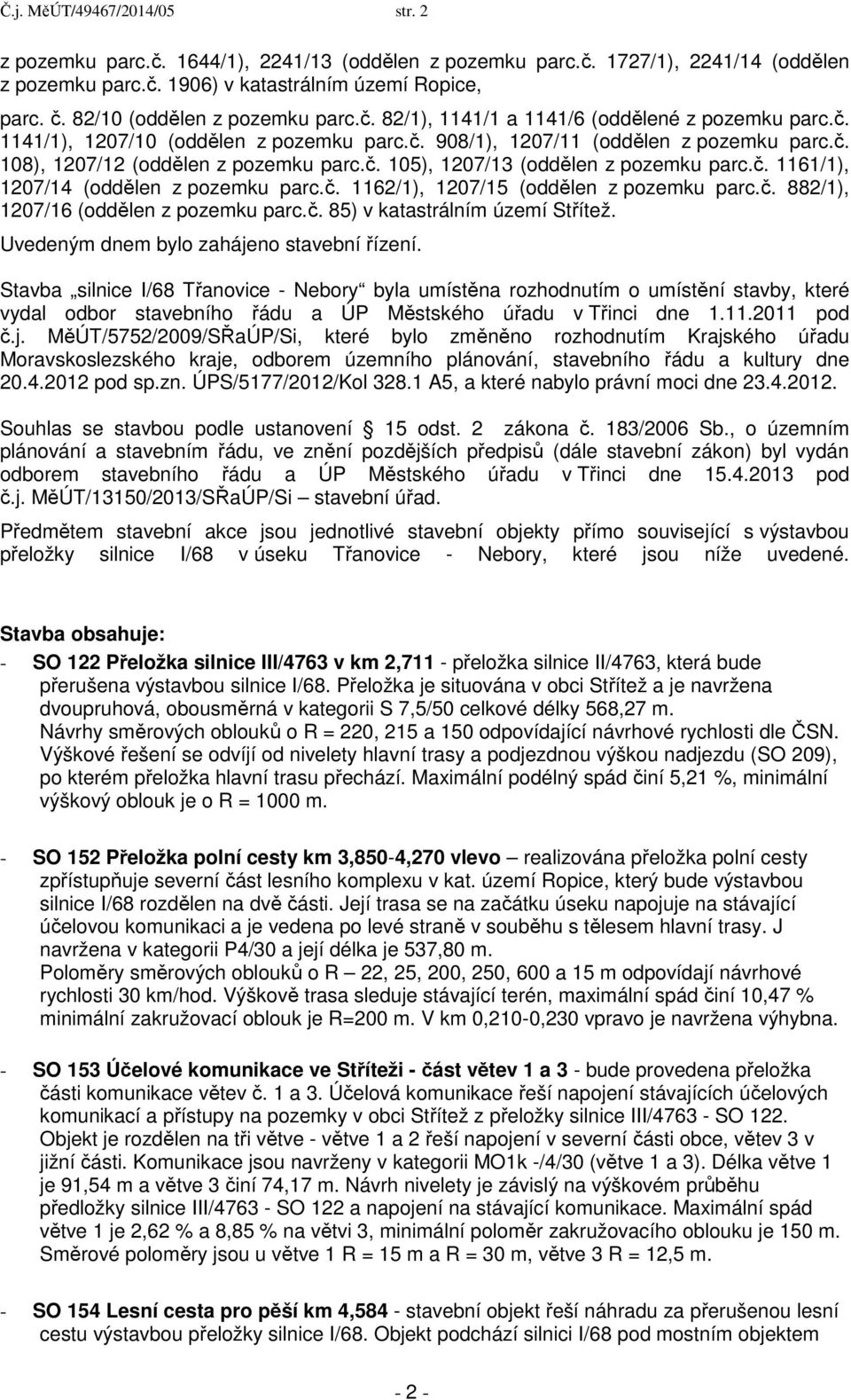 č. 105), 1207/13 (oddělen z pozemku parc.č. 1161/1), 1207/14 (oddělen z pozemku parc.č. 1162/1), 1207/15 (oddělen z pozemku parc.č. 882/1), 1207/16 (oddělen z pozemku parc.č. 85) v katastrálním území Střítež.