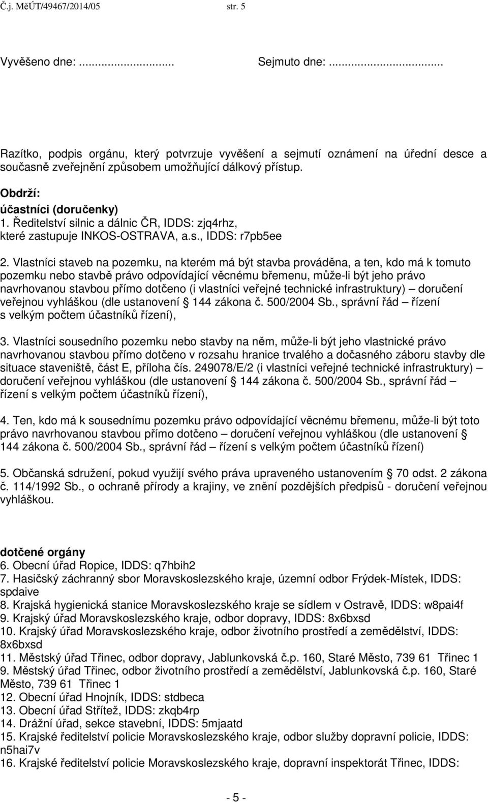 Ředitelství silnic a dálnic ČR, IDDS: zjq4rhz, které zastupuje INKOS-OSTRAVA, a.s., IDDS: r7pb5ee 2.