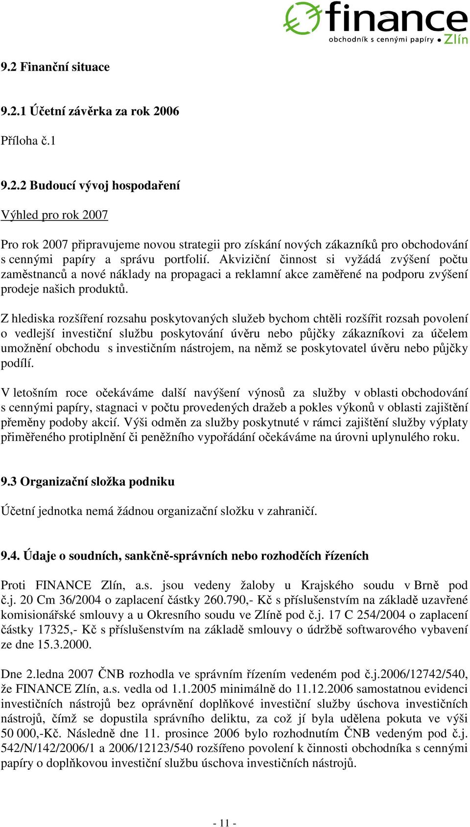 Z hlediska rozšíení rozsahu poskytovaných služeb bychom chtli rozšíit rozsah povolení o vedlejší investiní službu poskytování úvru nebo pjky zákazníkovi za úelem umožnní obchodu s investiním