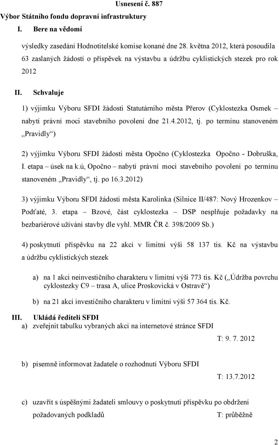 Schvaluje 1) výjimku Výboru SFDI žádosti Statutárního města Přerov (Cyklostezka Osmek nabytí právní moci stavebního povolení dne 21.4.2012, tj.