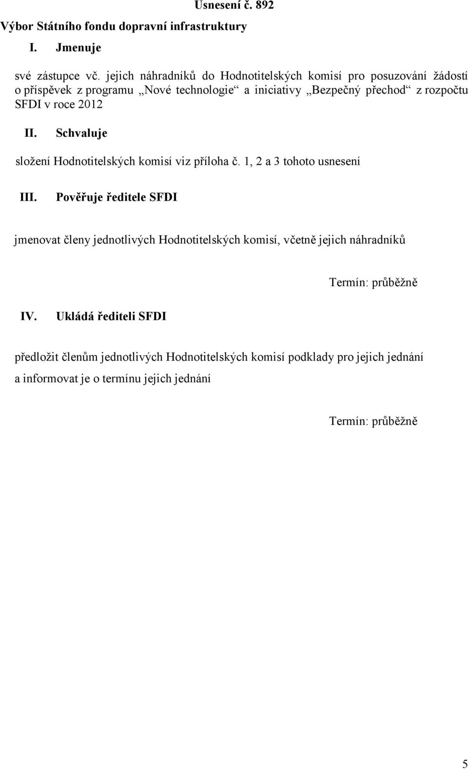 rozpočtu SFDI v roce 2012 II. Schvaluje složení Hodnotitelských komisí viz příloha č. 1, 2 a 3 tohoto usnesení III.