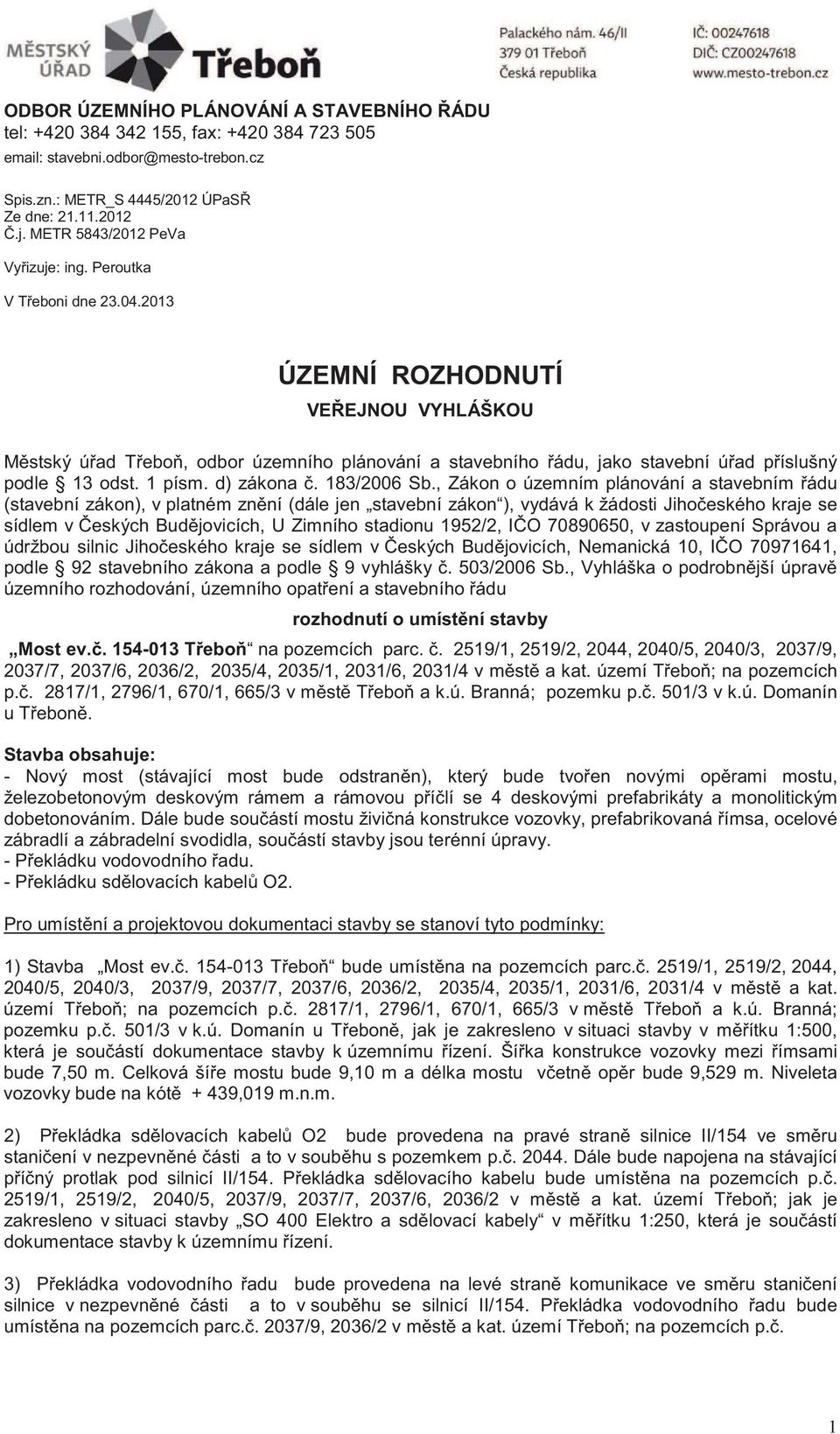 2013 ÚZEMNÍ ROZHODNUTÍ VE EJNOU VYHLÁŠKOU M stský ú ad T ebo, odbor územního plánování a stavebního ádu, jako stavební ú ad p íslušný podle 13 odst. 1 písm. d) zákona. 183/2006 Sb.