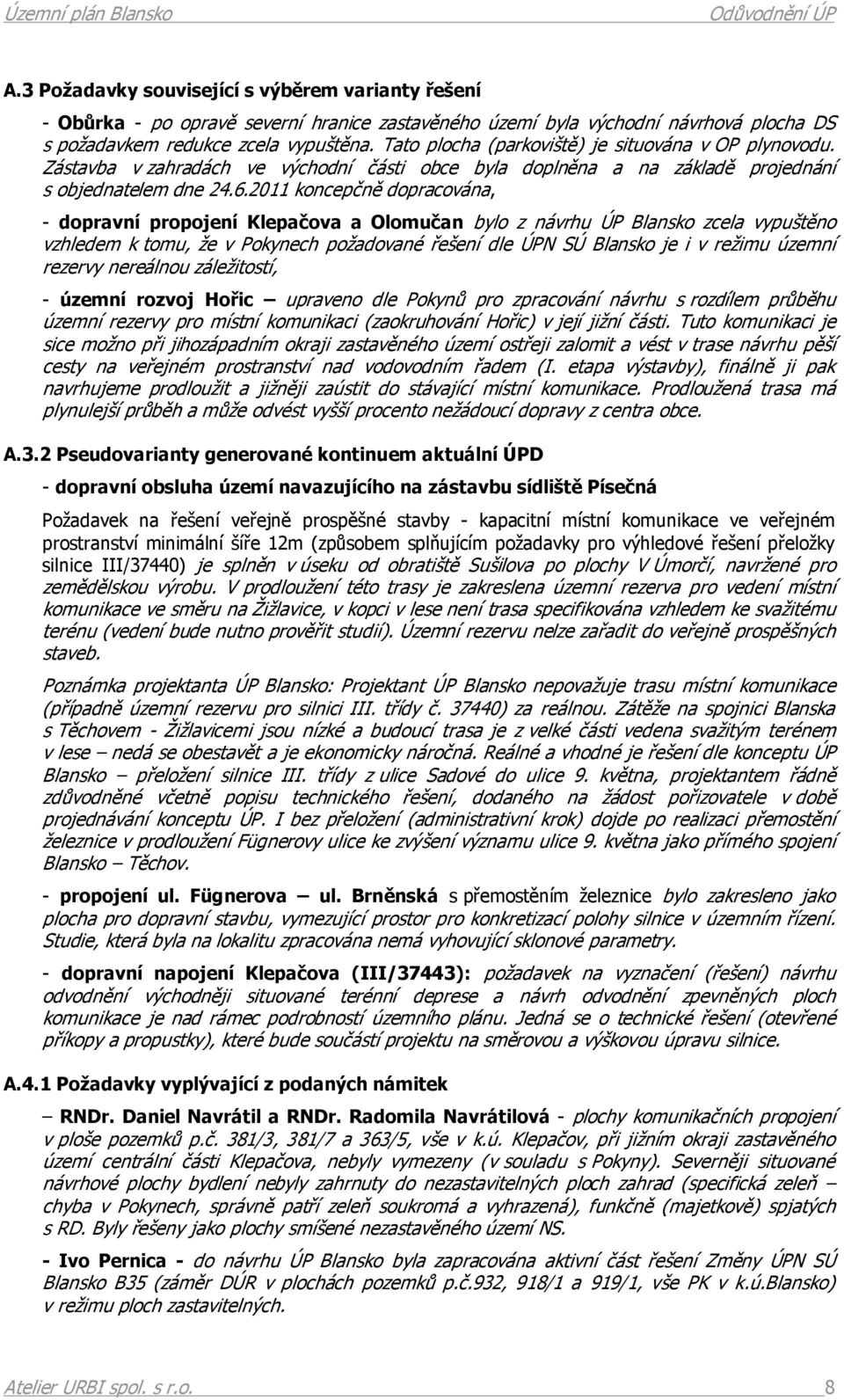 2011 koncepčně dopracována, - dopravní propojení Klepačova a Olomučan bylo z návrhu ÚP Blansko zcela vypuštěno vzhledem k tomu, že v Pokynech požadované řešení dle ÚPN SÚ Blansko je i v režimu územní