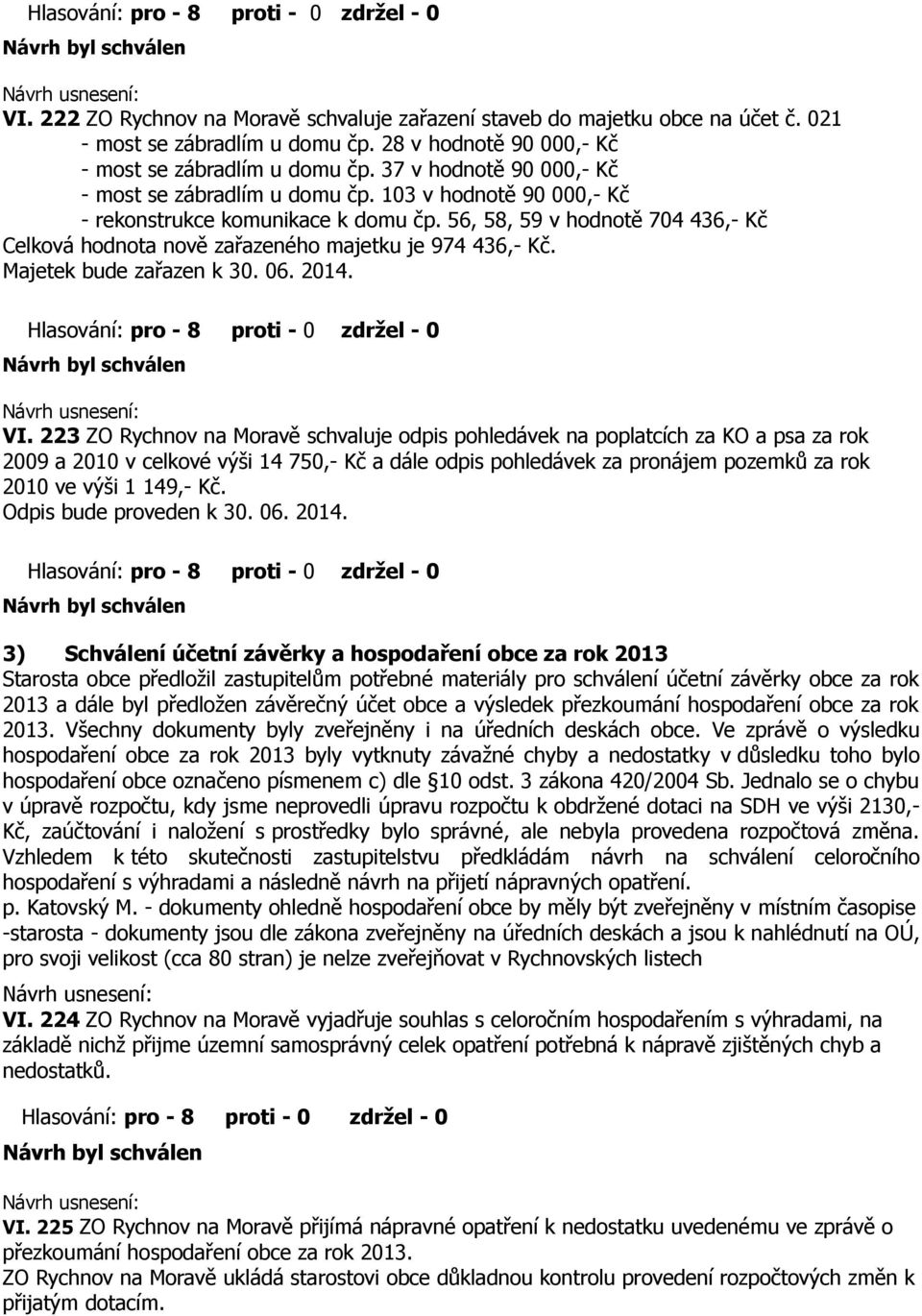 56, 58, 59 v hodnotě 704 436,- Kč Celková hodnota nově zařazeného majetku je 974 436,- Kč. Majetek bude zařazen k 30. 06. 2014. VI.