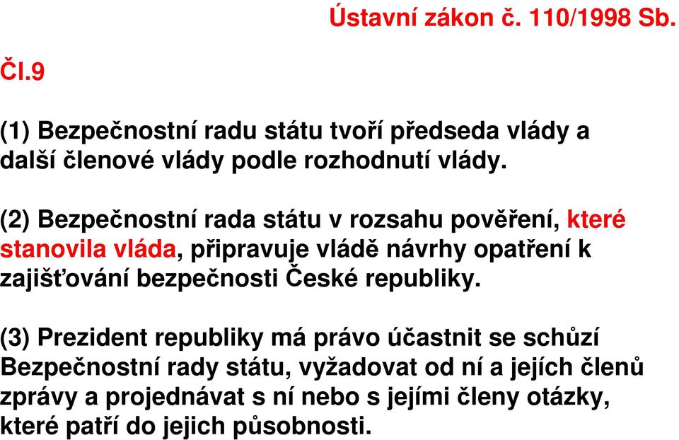 (2) Bezpečnostní rada státu v rozsahu pověření, které stanovila vláda, připravuje vládě návrhy opatření k zajišťování