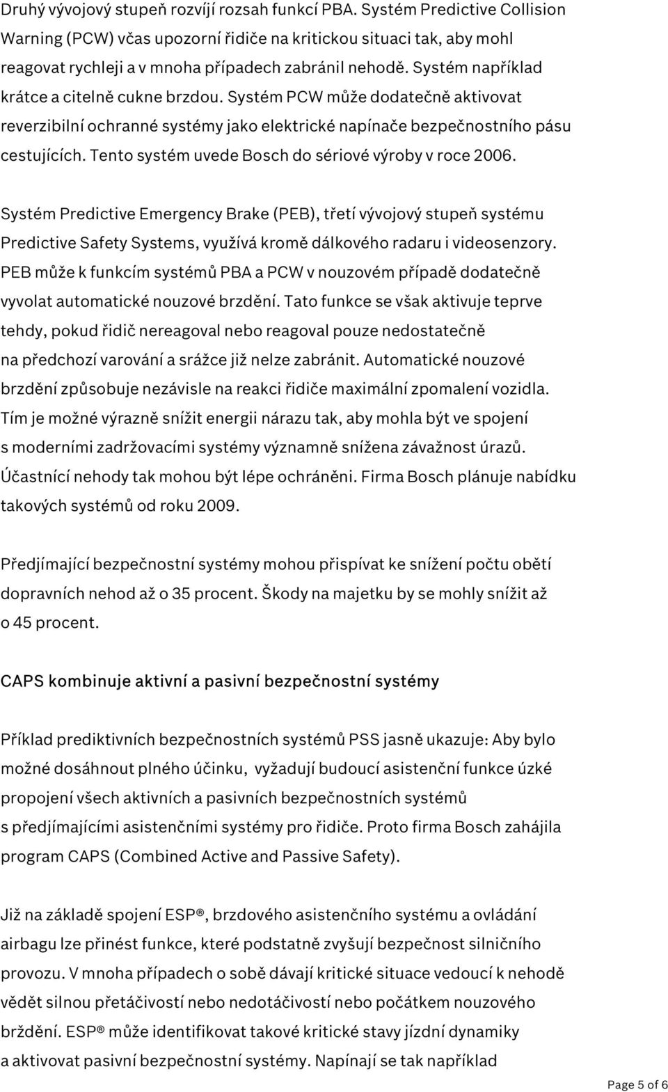 Systém PCW může dodatečně aktivovat reverzibilní ochranné systémy jako elektrické napínače bezpečnostního pásu cestujících. Tento systém uvede Bosch do sériové výroby v roce 2006.