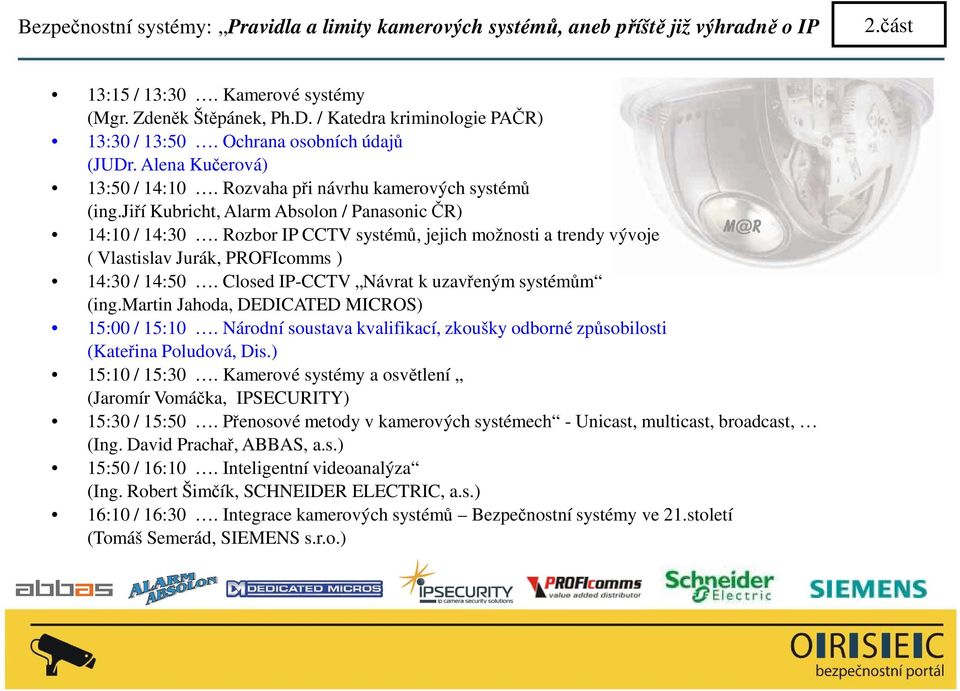 jiří Kubricht, Alarm Absolon / Panasonic ČR) 14:10 / 14:30. Rozbor IP CCTV systémů, jejich možnosti a trendy vývoje ( Vlastislav Jurák, PROFIcomms ) 14:30 / 14:50.