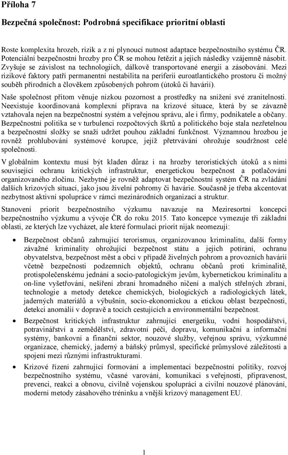 Mezi rizikové faktory patří permanentní nestabilita na periferii euroatlantického prostoru či možný souběh přírodních a člověkem způsobených pohrom (útoků či havárií).