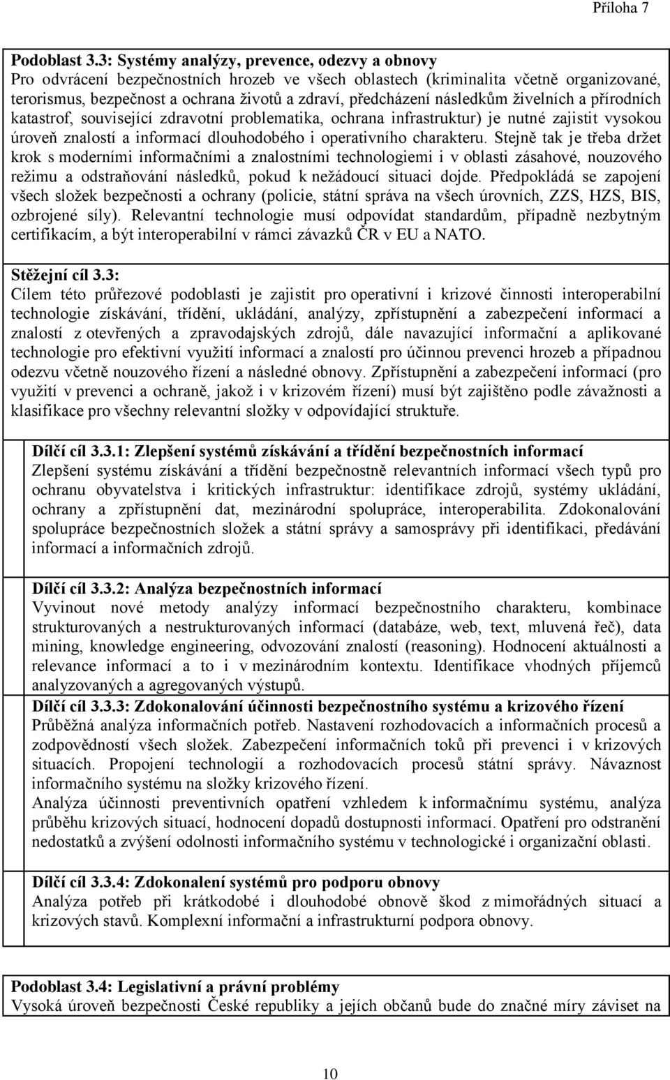 následkům živelních a přírodních katastrof, související zdravotní problematika, ochrana infrastruktur) je nutné zajistit vysokou úroveň znalostí a informací dlouhodobého i operativního charakteru.