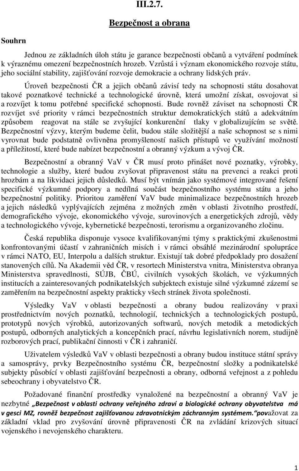 Úroveň bezpečnosti ČR a jejich občanů závisí tedy na schopnosti státu dosahovat takové poznatkové technické a technologické úrovně, která umožní získat, osvojovat si a rozvíjet k tomu potřebné