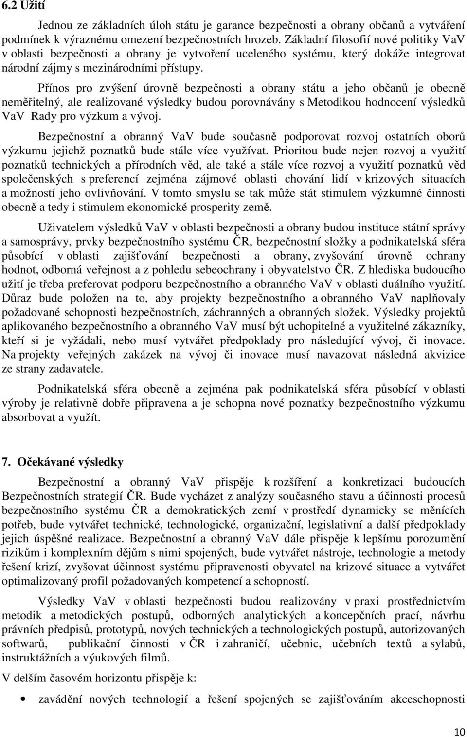 Přínos pro zvýšení úrovně bezpečnosti a obrany státu a jeho občanů je obecně neměřitelný, ale realizované výsledky budou porovnávány s Metodikou hodnocení výsledků VaV Rady pro výzkum a vývoj.