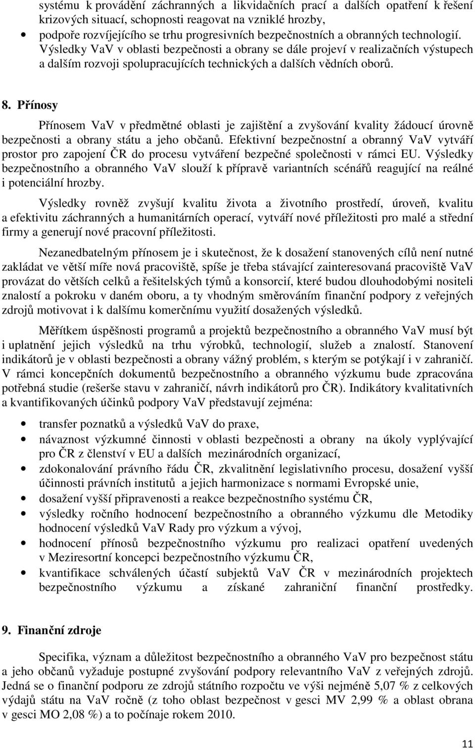 Přínosy Přínosem VaV v předmětné oblasti je zajištění a zvyšování kvality žádoucí úrovně bezpečnosti a obrany státu a jeho občanů.