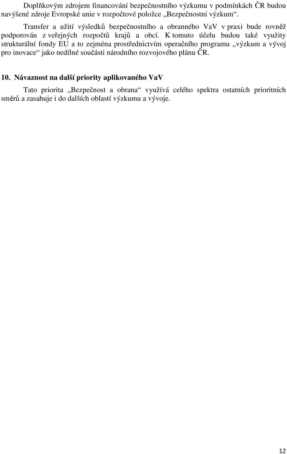 K tomuto účelu budou také využity strukturální fondy EU a to zejména prostřednictvím operačního programu výzkum a vývoj pro inovace jako nedílné součásti