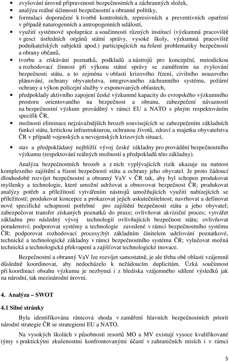výzkumná pracoviště podnikatelských subjektů apod.