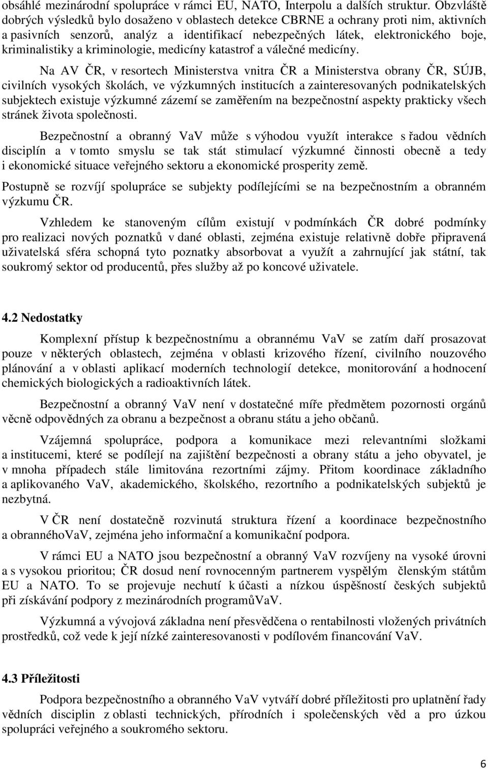 kriminologie, medicíny katastrof a válečné medicíny.