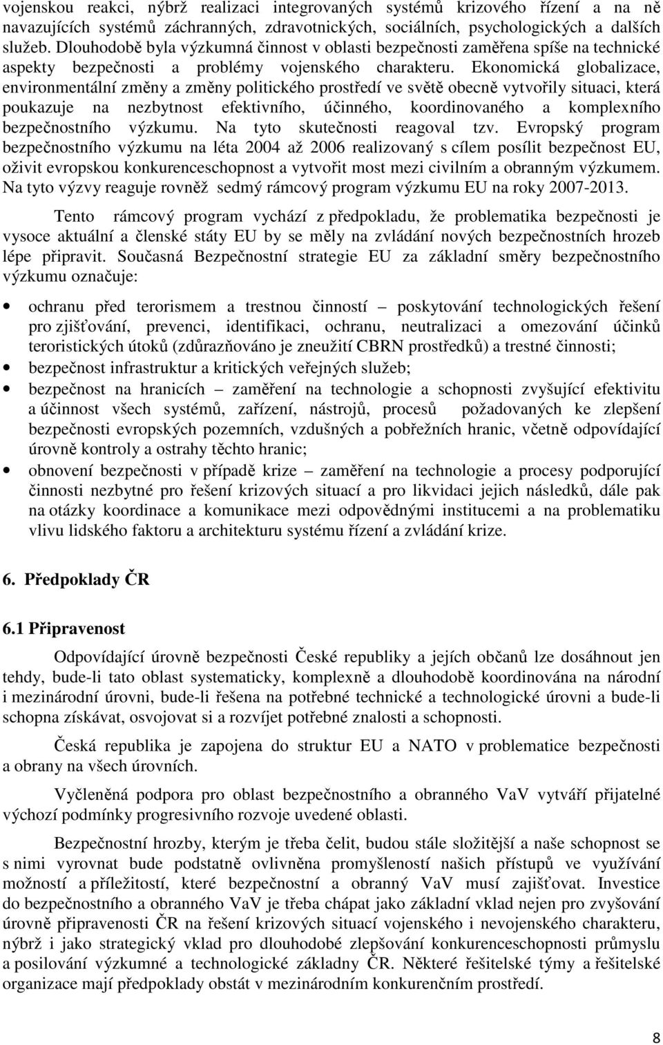 Ekonomická globalizace, environmentální změny a změny politického prostředí ve světě obecně vytvořily situaci, která poukazuje na nezbytnost efektivního, účinného, koordinovaného a komplexního
