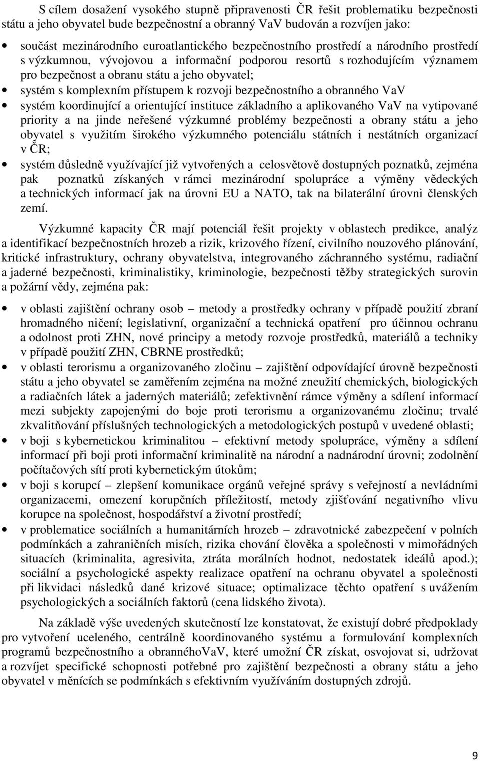 přístupem k rozvoji bezpečnostního a obranného VaV systém koordinující a orientující instituce základního a aplikovaného VaV na vytipované priority a na jinde neřešené výzkumné problémy bezpečnosti a