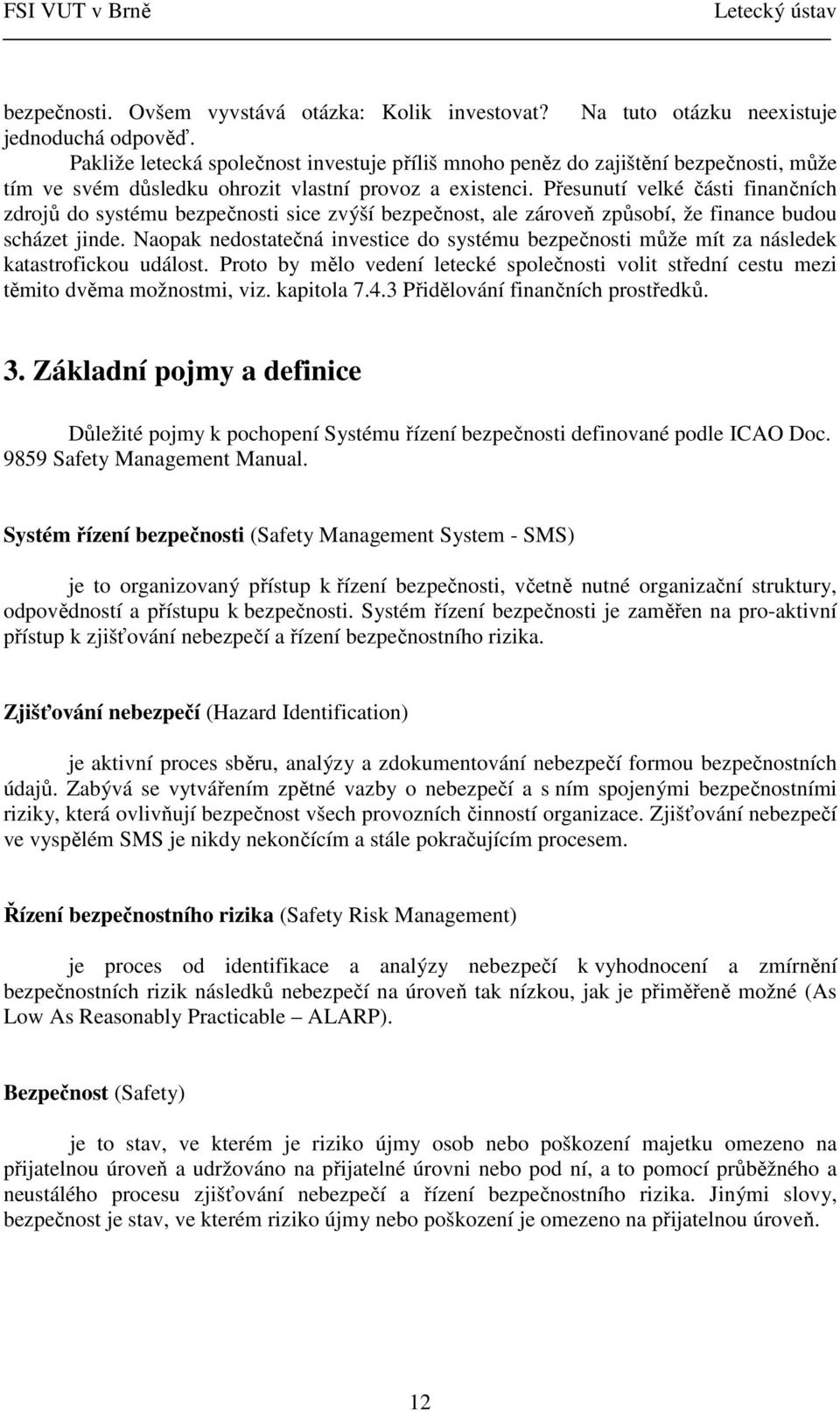 Přesunutí velké části finančních zdrojů do systému bezpečnosti sice zvýší bezpečnost, ale zároveň způsobí, že finance budou scházet jinde.