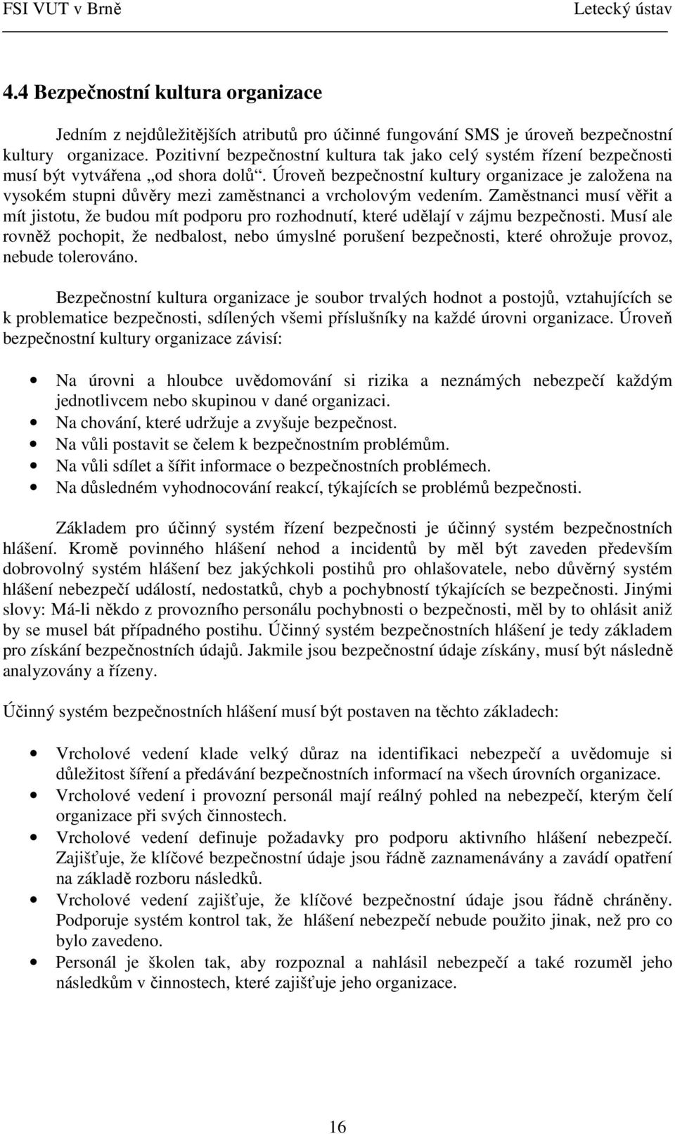 Úroveň bezpečnostní kultury organizace je založena na vysokém stupni důvěry mezi zaměstnanci a vrcholovým vedením.