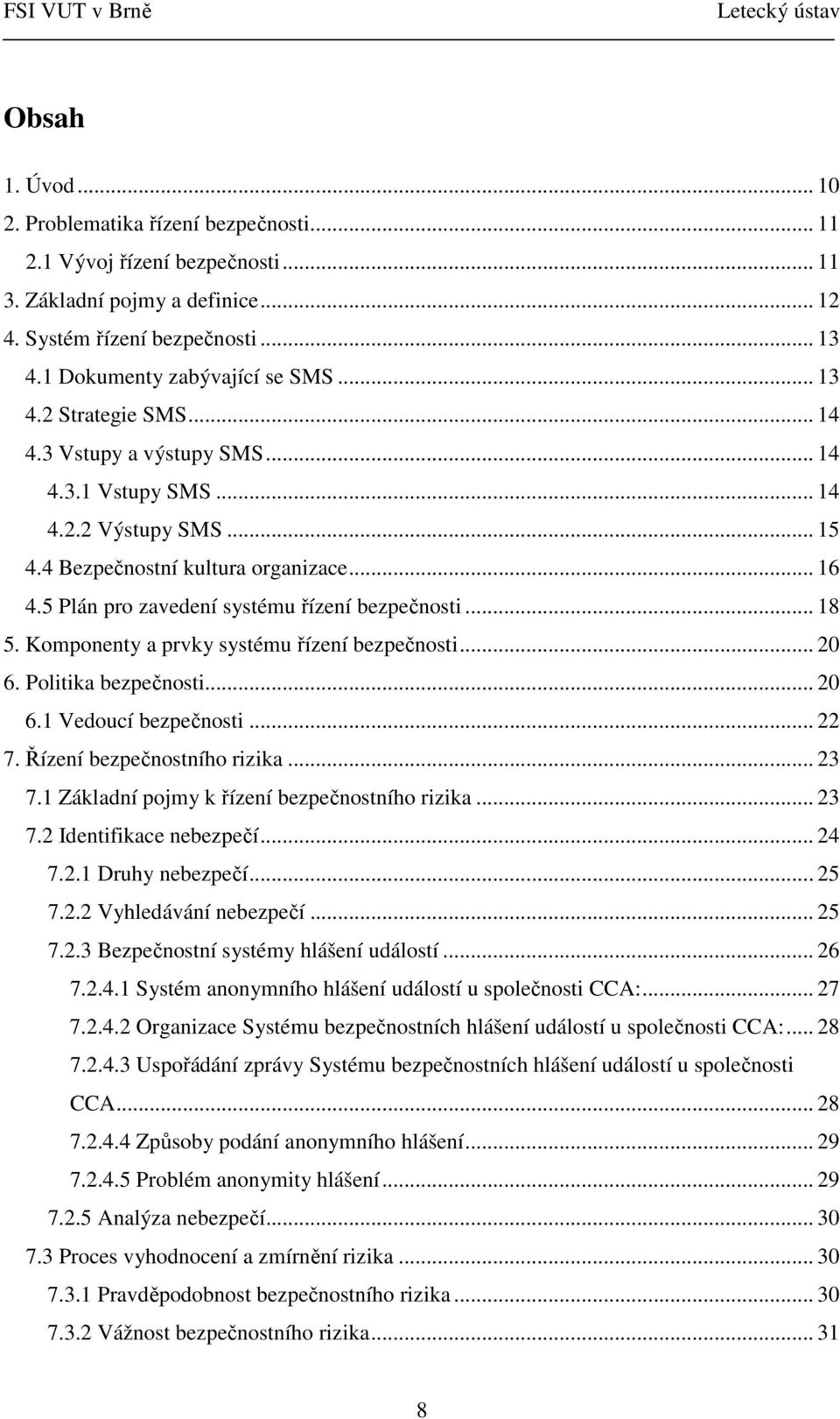 .. 18 5. Komponenty a prvky systému řízení bezpečnosti... 20 6. Politika bezpečnosti... 20 6.1 Vedoucí bezpečnosti... 22 7. Řízení bezpečnostního rizika... 23 7.