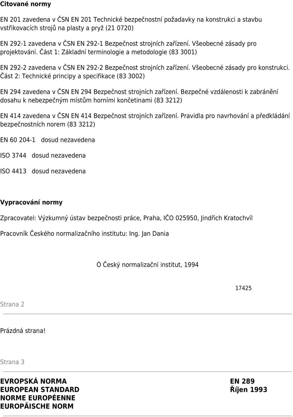 Všeobecné zásady pro konstrukci. Část 2: Technické principy a specifikace (83 3002) EN 294 zavedena v ČSN EN 294 Bezpečnost strojních zařízení.