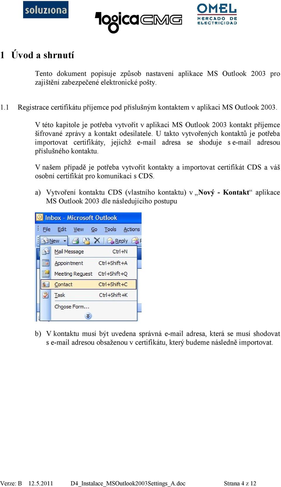 V této kapitole je potřeba vytvořit v aplikaci MS Outlook 2003 kontakt příjemce šifrované zprávy a kontakt odesilatele.