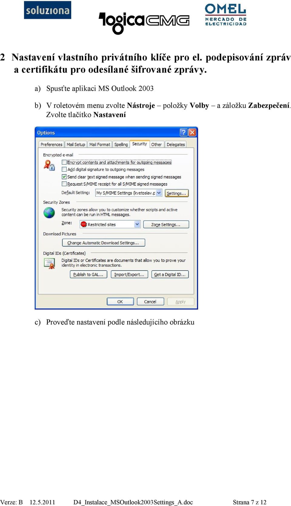 a) Spusťte aplikaci MS Outlook 2003 b) V roletovém menu zvolte Nástroje položky Volby a