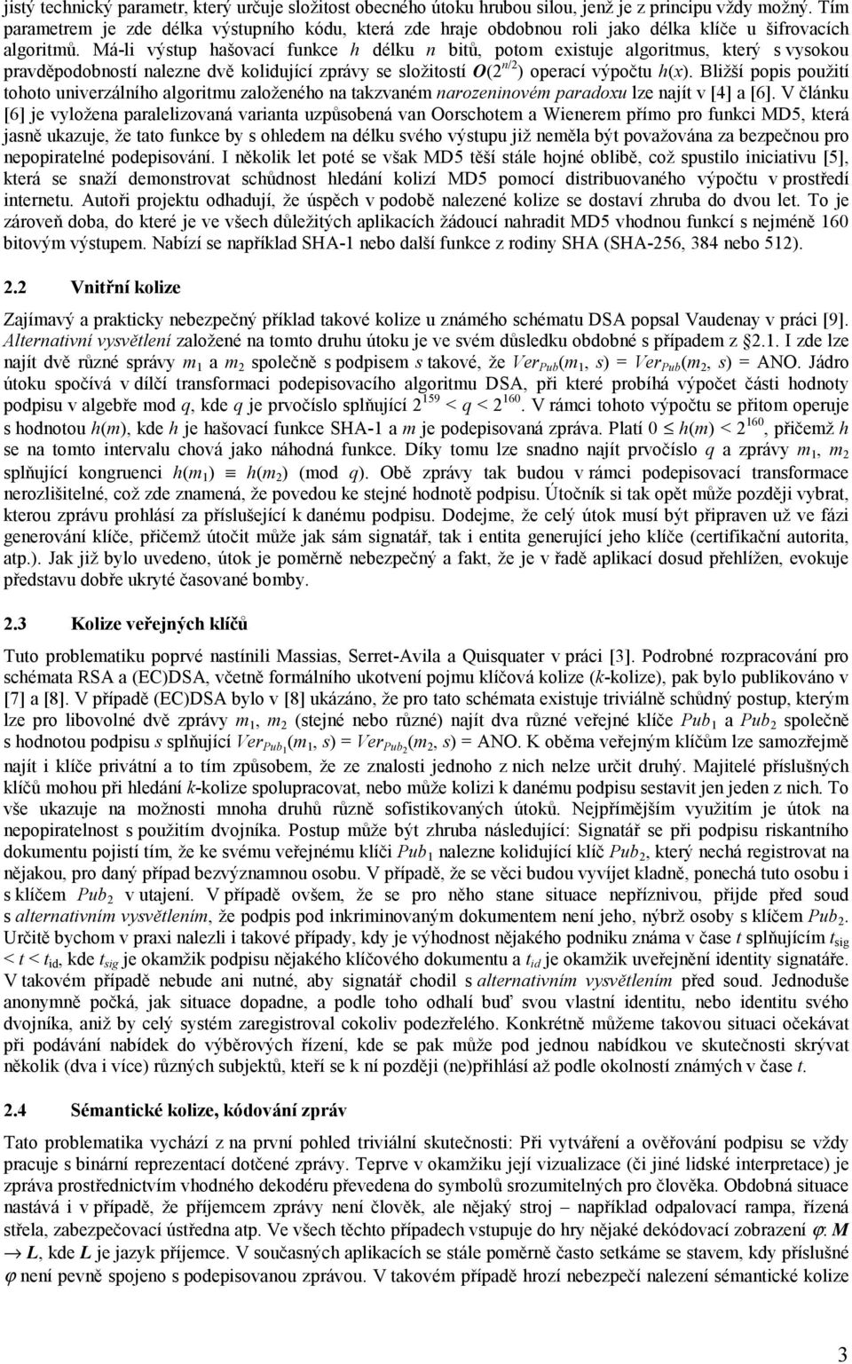 Má-li výstup hašovací funkce h délku n bitů, potom existuje algoritmus, který s vysokou pravděpodobností nalezne dvě kolidující zprávy se složitostí O(2 n/2 ) operací výpočtu h(x).