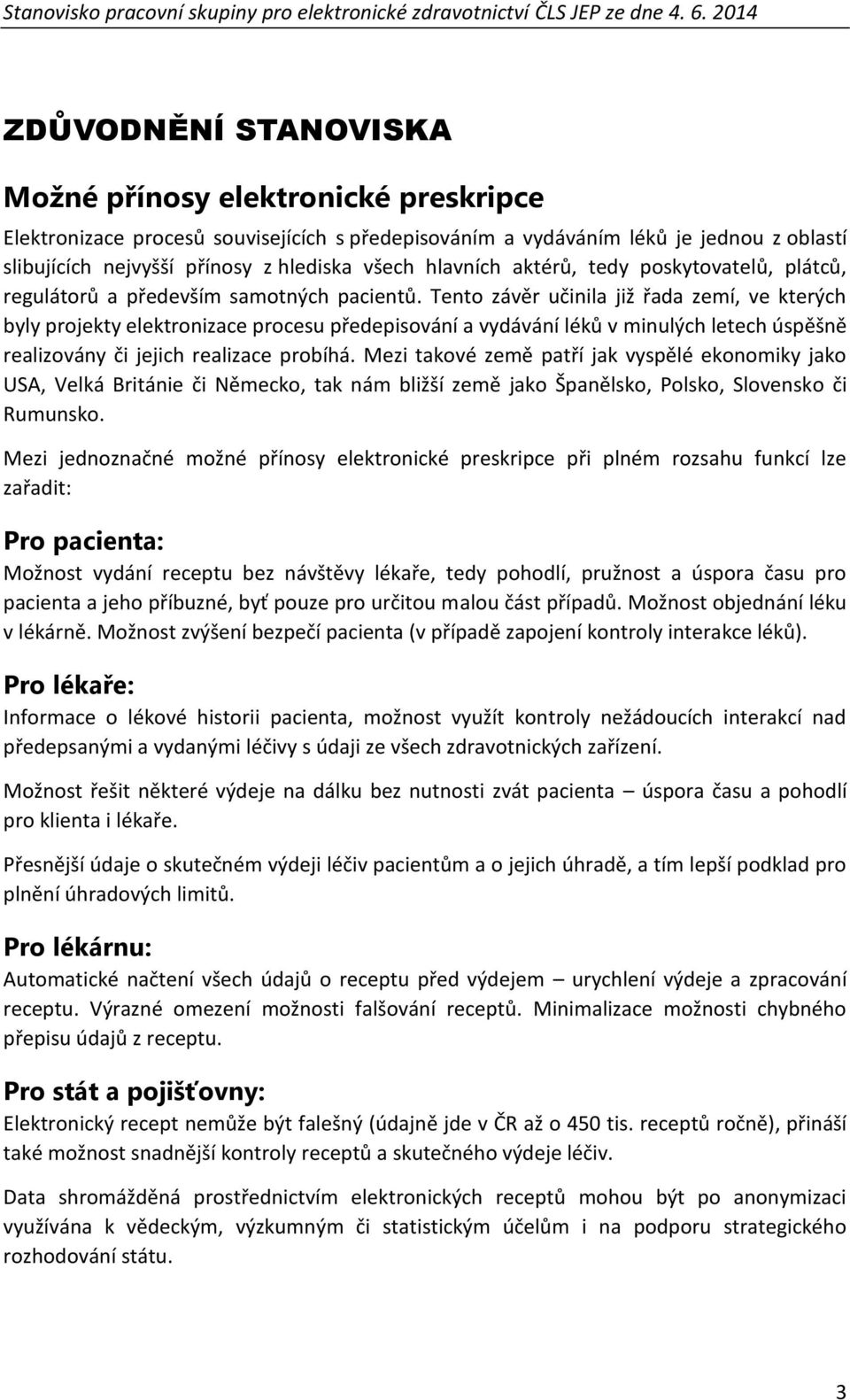 Tento závěr učinila již řada zemí, ve kterých byly projekty elektronizace procesu předepisování a vydávání léků v minulých letech úspěšně realizovány či jejich realizace probíhá.