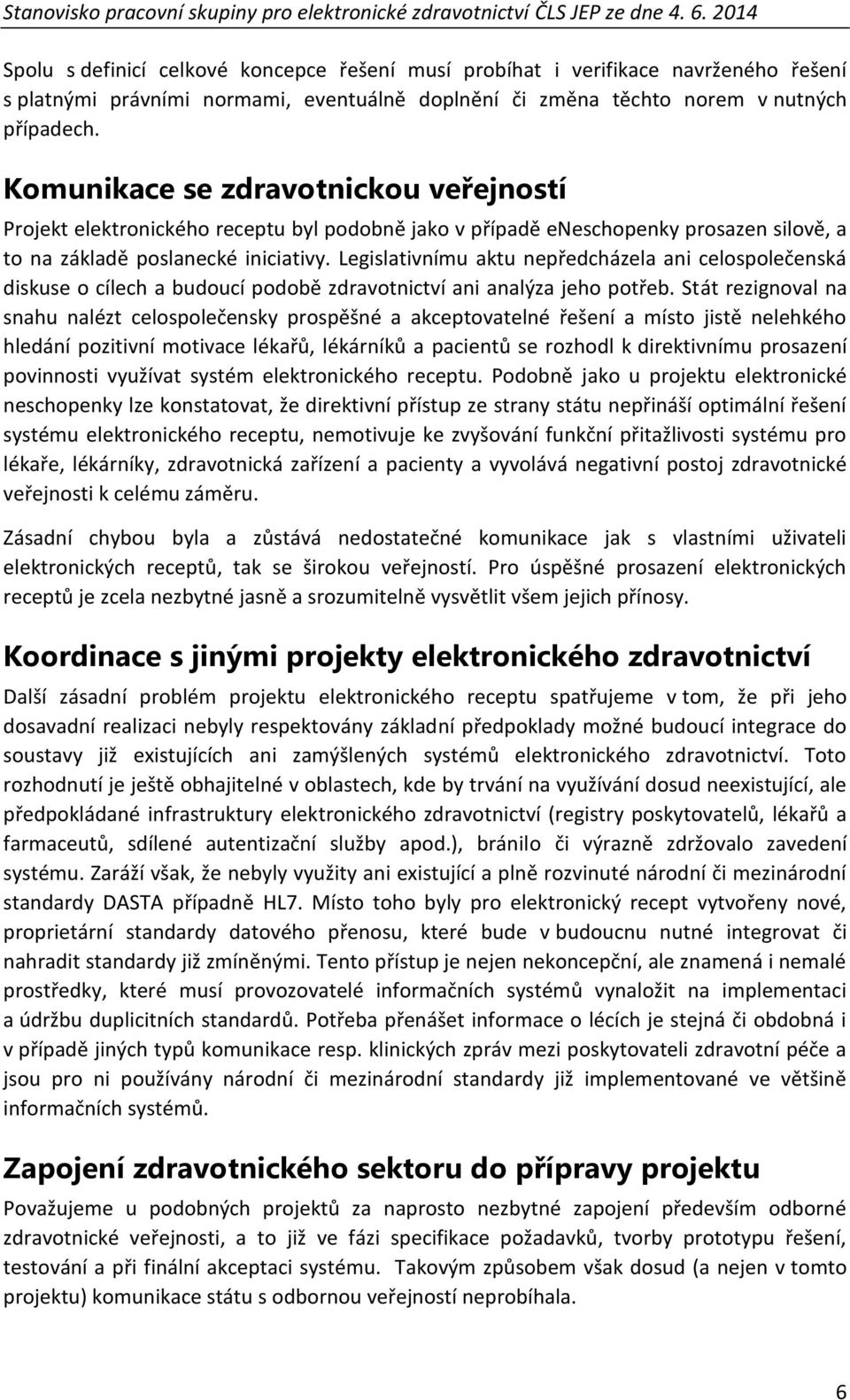 Legislativnímu aktu nepředcházela ani celospolečenská diskuse o cílech a budoucí podobě zdravotnictví ani analýza jeho potřeb.