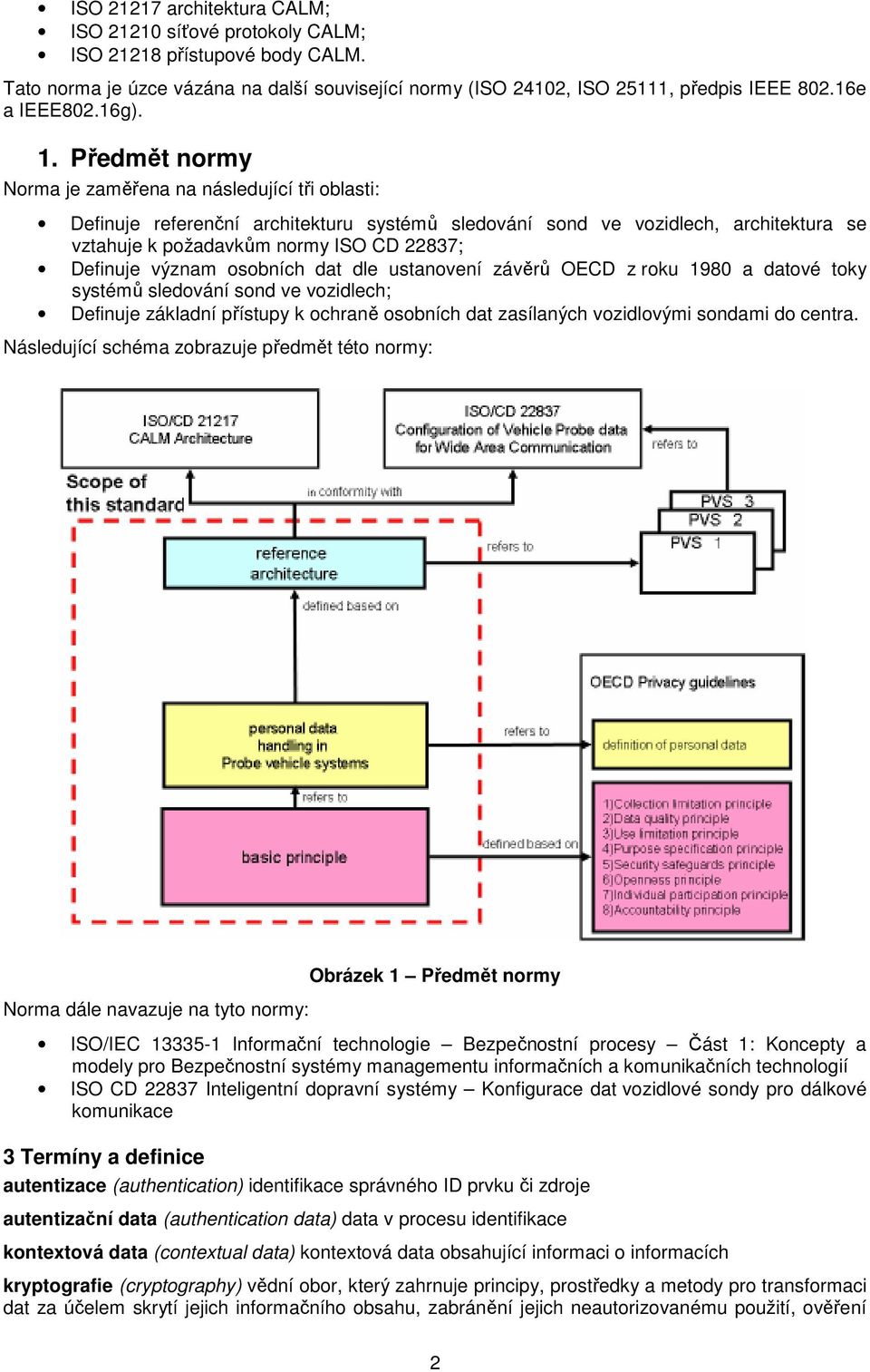 Předmět normy Norma je zaměřena na následující tři oblasti: Definuje referenční architekturu systémů sledování sond ve vozidlech, architektura se vztahuje k požadavkům normy ISO CD 22837; Definuje