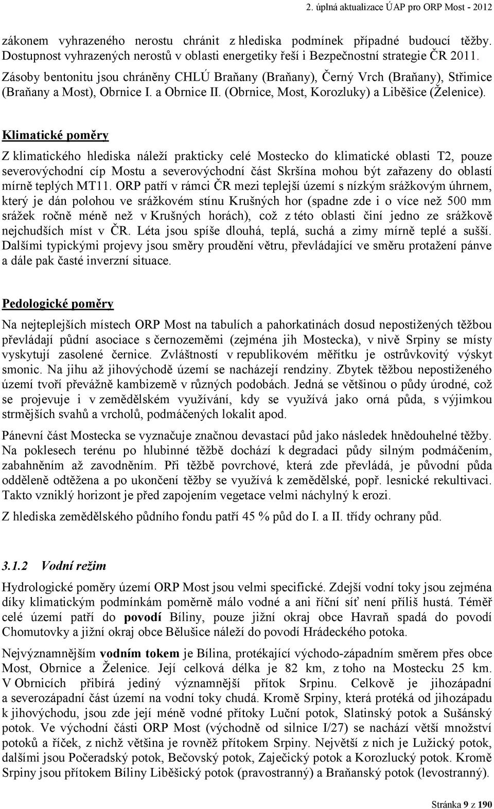 Zásoby bentonitu jsou chráněny CHLÚ Braňany (Braňany), Černý Vrch (Braňany), Střimice (Braňany a Most), Obrnice I. a Obrnice II. (Obrnice, Most, Korozluky) a Liběšice (Želenice).