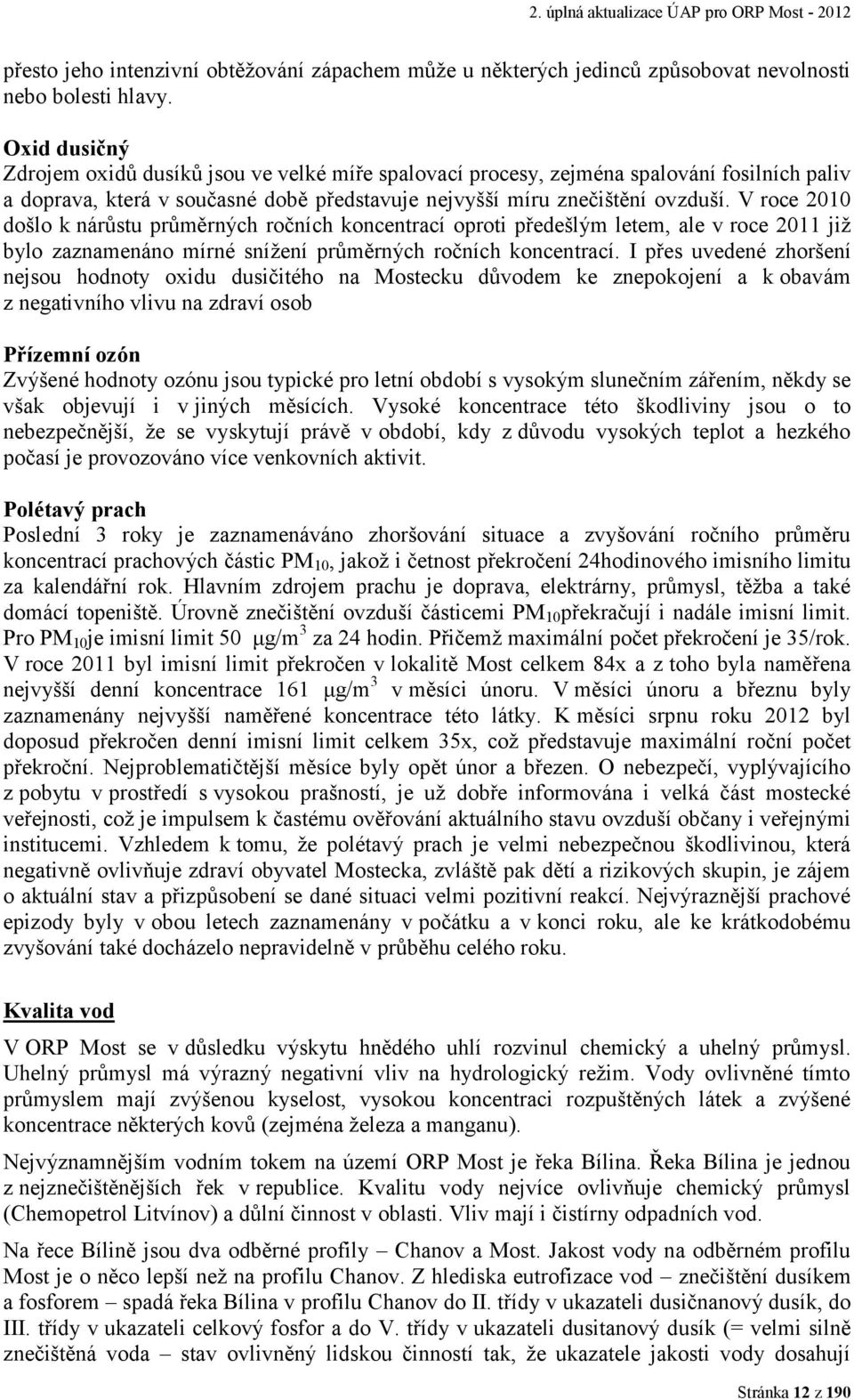 V roce 2010 došlo k nárůstu průměrných ročních koncentrací oproti předešlým letem, ale v roce 2011 již bylo zaznamenáno mírné snížení průměrných ročních koncentrací.