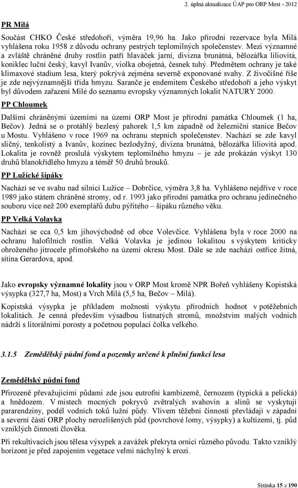 Mezi významné a zvláště chráněné druhy rostlin patří hlaváček jarní, divizna brunátná, bělozářka liliovitá, koniklec luční český, kavyl Ivanův, violka obojetná, česnek tuhý.