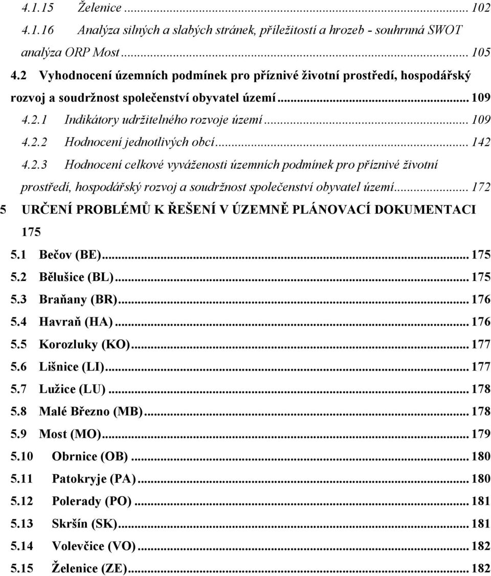 .. 142 4.2.3 Hodnocení celkové vyváženosti územních podmínek pro příznivé životní prostředí, hospodářský rozvoj a soudržnost společenství obyvatel území.