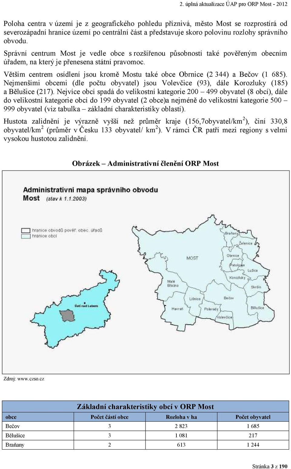 Větším centrem osídlení jsou kromě Mostu také obce Obrnice (2 344) a Bečov (1 685). Nejmenšími obcemi (dle počtu obyvatel) jsou Volevčice (93), dále Korozluky (185) a Bělušice (217).