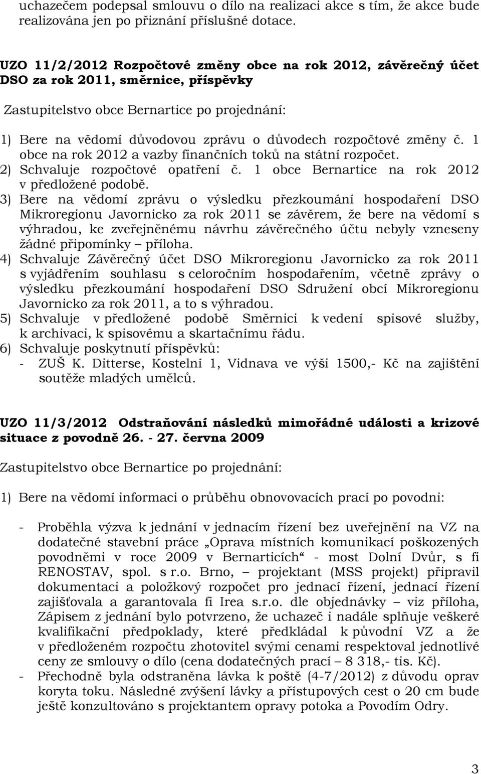 1 obce na rok 2012 a vazby finančních toků na státní rozpočet. 2) Schvaluje rozpočtové opatření č. 1 obce Bernartice na rok 2012 v předložené podobě.